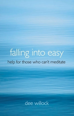 Falling Into Easy: Help for Those Who Can't Meditate by Willock, Dee