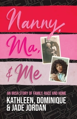 Nanny, Ma and Me: An Irish Story of Family, Race and Home by Jordan, Jade