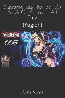 Supreme Lists: The Top 50 Yu-Gi-Oh Cards of All Time: (Yugioh) by Burris, Josh