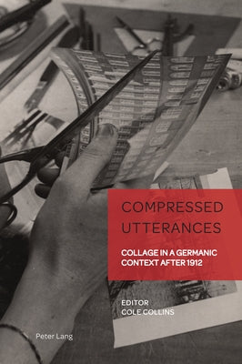 Compressed Utterances; Collage in a Germanic Context after 1912 by Collins, Cole