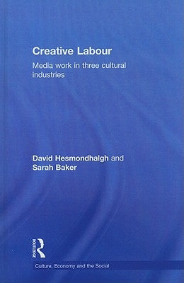 Creative Labour: Media Work in Three Cultural Industries by Hesmondhalgh, David
