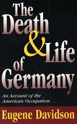 The Death and Life of Germany: An Account of the American Occupation by Davidson, Eugene