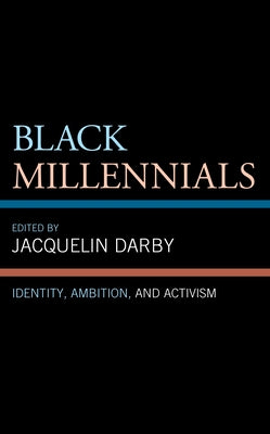 Black Millennials: Identity, Ambition, and Activism by Darby, Jacquelin