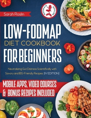 Low Fodmap Diet Cookbook for Beginners: Neutralizing Gut Distress Scientifically with Savory & IBS-Friendly Recipes [IV EDITION] by Roslin, Sarah