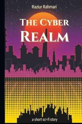 The Cyber Realm by Rahman, Raziur