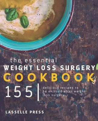 Essential Weight Loss Surgery Cookbook: 155 Delicious Recipes To Be Enjoyed After Weight Loss Surgery by Press, Lasselle