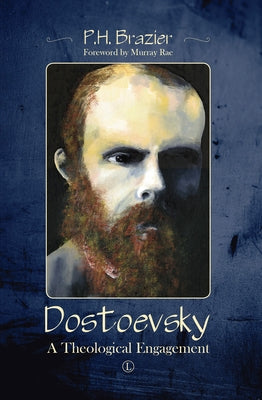 Dostoevsky: A Theological Engagement by Brazier, Ph.