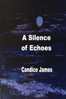 A Silence Of Echoes by James, Candice