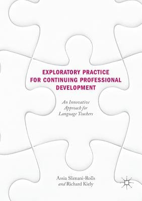 Exploratory Practice for Continuing Professional Development: An Innovative Approach for Language Teachers by Slimani-Rolls, Assia