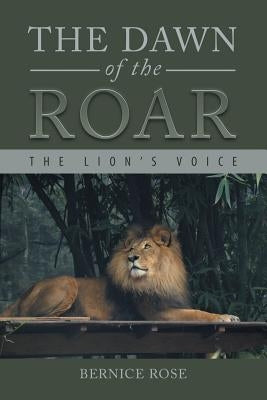 The Dawn of the Roar: The Lion's Voice by Rose, Bernice