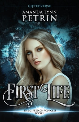First Life: The Gifted Chronicles Book One by Petrin, Amanda Lynn