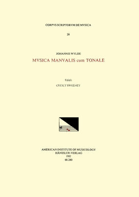 CSM 28 Johannes Wylde, Musica Manualis Cum Tonale, Edited by Cecily Sweeney: Volume 28 by Sweeney, Cecily