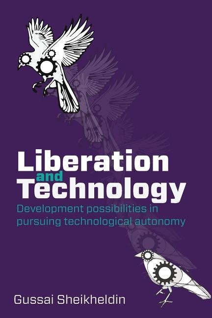 Liberation and Technology: Development possibilities in pursuing technological autonomy by Sheikheldin, Gussai H.