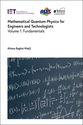Mathematical Quantum Physics for Engineers and Technologists: Fundamentals by Baghai-Wadji, Alireza