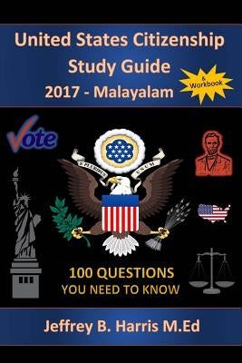 United States Citizenship Study Guide and Workbook - Malayalam: 100 Questions You Need To Know by Harris, Jeffrey B.
