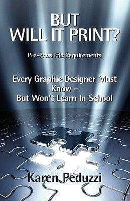 But Will It Print?: Prepress File Requirements Every Graphic Designer Must Know But Won't Learn in School by Peduzzi, Karen