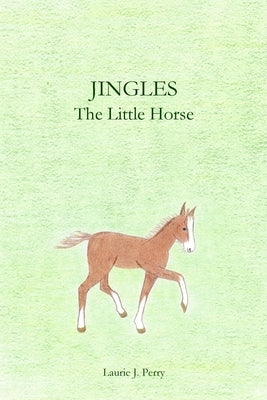 Jingles The Little Horse by Perry, Laurie J.
