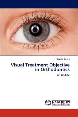 Visual Treatment Objective in Orthodontics by Gupta Gaurav