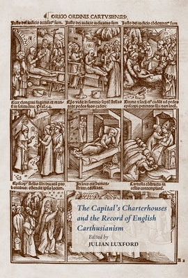 The Capital's Charterhouses and the Record of English Carthusianism by Luxford, Julian