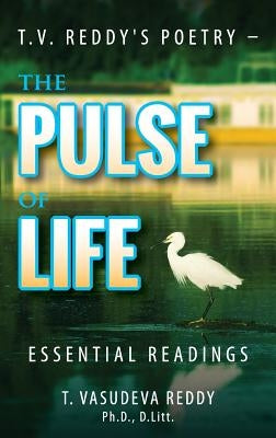 T.V. Reddy's Poetry - The Pulse of Life: Essential Readings by Reddy, T. Vasudeva