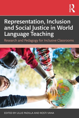 Representation, Inclusion and Social Justice in World Language Teaching: Research and Pedagogy for Inclusive Classrooms by Padilla, Lillie