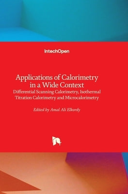 Applications of Calorimetry in a Wide Context: Differential Scanning Calorimetry, Isothermal Titration Calorimetry and Microcalorimetry by Elkordy, Amal Ali