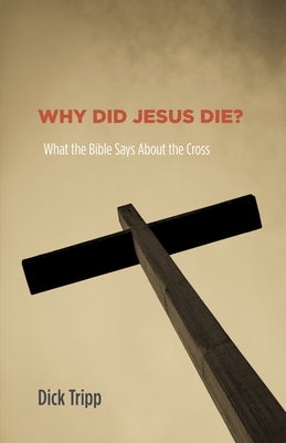 Why Did Jesus Die? by Tripp, Dick