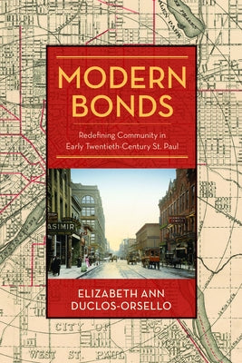 Modern Bonds: Redefining Community in Early Twentieth-Century St. Paul by Duclos-Orsello, Elizabeth Ann