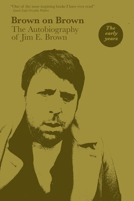 Brown on Brown: The Autobiography of Jim E. Brown, Vol 1: The Early Years by Brown, Jim E.
