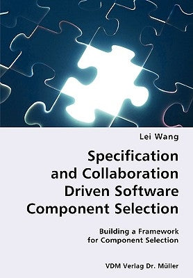 Specification and Collaboration Driven Software Component Selection- Building a Framework for Component Selection by Wang, Lei