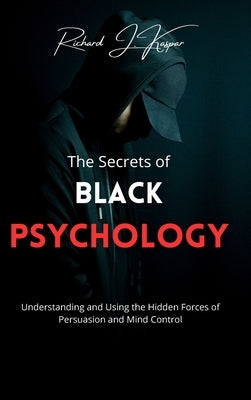 The Secrets of Black Psychology: Understanding and Using the Hidden Forces of Persuasion and Mind Control by Kaspar, Richard J.