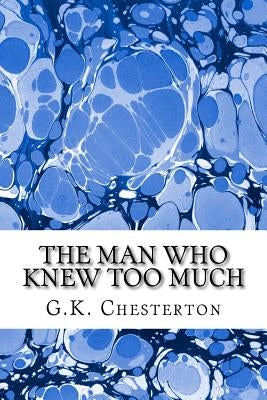 The Man Who Knew Too Much: (G.K. Chesterton Classics Collection) by Chesterton, G. K.