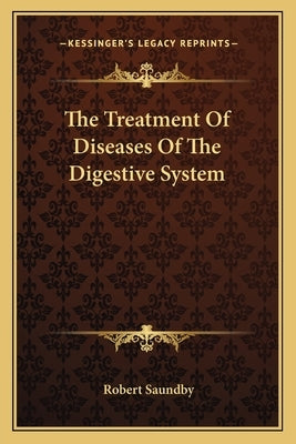 The Treatment Of Diseases Of The Digestive System by Saundby, Robert
