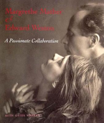 Margrethe Mather & Edward Weston: A Passionate Collaboration by Warren, Beth Gates