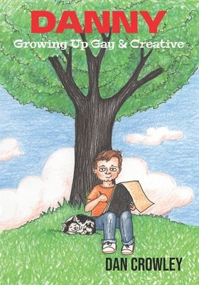 Danny, Growing Up Gay & Creative: Growing Up Gay & Creative by Crowley
