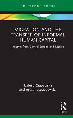 Migration and the Transfer of Informal Human Capital: Insights from Central Europe and Mexico by Grabowska, Izabela