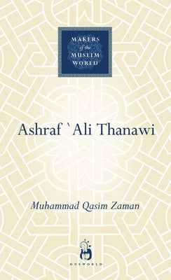 Ashraf Ali Thanawi: Islam in Modern South Asia by Zaman, Muhammad Qasim
