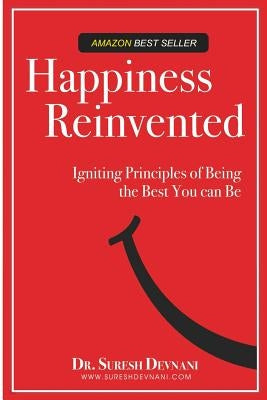 Happiness Reinvented: Igniting Principles of Being the Best You Can Be by Devnani, Suresh