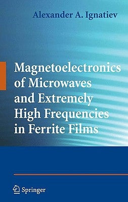 Magnetoelectronics of Microwaves and Extremely High Frequencies in Ferrite Films by Ignatiev, Alexander a.