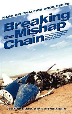 Breaking the Mishap Chain: Human Factors Lessons Learned from Aerospace Accidents and Incidents in Research, Flight Test, and Development by Merlin, Peter W.