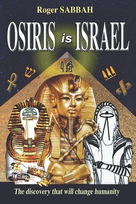 Osiris Is Israel: The discovery that will change humanity by Sabbah, Roger