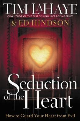 Seduction of the Heart: How to Guard Your Heart from Evil by LaHaye, Tim