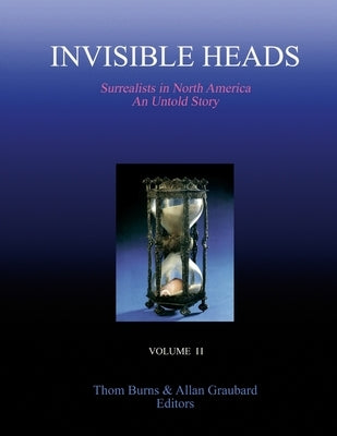 Invisible Heads: Surrealists in North America - An Untold Story, Volume 2: Black and White Reprint by Burns, Thom
