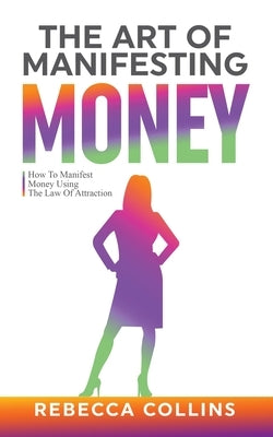 The Art Of Manifesting Money by Collins, Rebecca