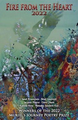 Fire from the Heart 2022: Winners of the 2022 Muriel's Journey Poetry Prize by Kvammen, Janet