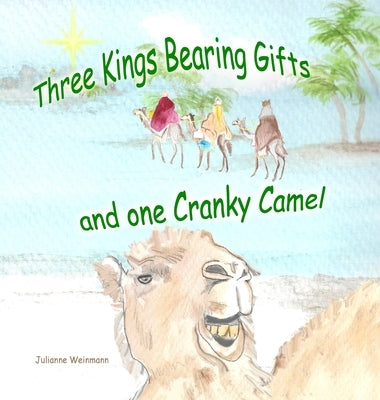 Three Kings Bearing Gifts and One Cranky Camel by Weinmann, Julianne