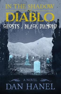 In the Shadow of Diablo: Ghosts of Black Diamond by Hanel, Dan