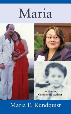 Maria: Immigrant, Community Activist by Rundquist, Maria E.