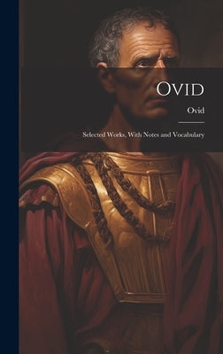 Ovid: Selected Works, With Notes and Vocabulary by Ovid