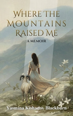 Where the Mountains Raised Me: A Memoir by Blackburn, Yasmina Kishanov